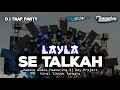 Lagu DJ TRAP PARTY LAYLA SE TALKAH 
