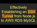 Effectively Establishing an SSH Tunnel from Node js to AWS RDS MySQL