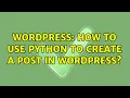 Wordpress How to use Python to create a Post in Wordpress