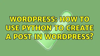 Wordpress How to use Python to create a Post in Wordpress