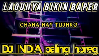 DJ INDIA CHAHA HAY TUJHKO 🎵 LAGU NYA BIKIN BAPER + HOREG