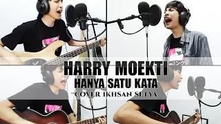 Download HARRY MOEKTI - HANYA SATU KATA COVER IKHSAN SETYA MP3