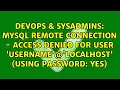 MySQL remote connection - Access denied for user username localhost using password YES