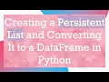 Creating a Persistent List and Converting It to a DataFrame in Python