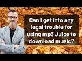 Download Lagu Can I get into any legal trouble for using mp3 Juice to download music?