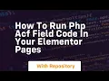 How to run php acf field code in your elementor pages