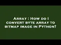 Array How do I convert byte array to bitmap image in Python