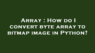 Array How do I convert byte array to bitmap image in Python