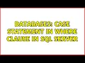 Databases Case statement in WHERE clause in SQL Server
