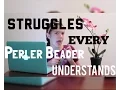 Struggles EVERY Perler Beader Understands