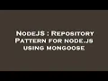 NodeJS Repository Pattern for node js using mongoose