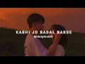 Lagu Kabhi Jo Badal Barse - Arijit Singh Slowed +Reverb Lofi Remake