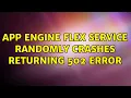 App Engine Flex service randomly crashes returning 502 error
