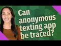 Can anonymous texting app be traced