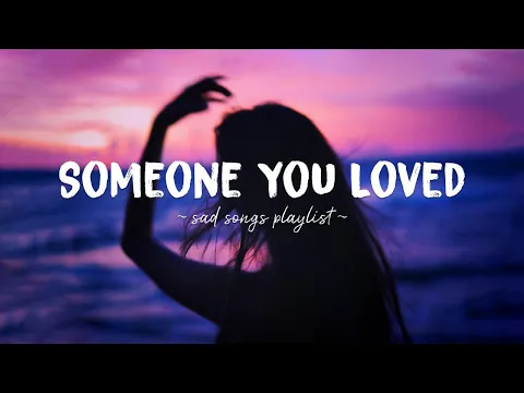 Download MP3 Someone You Loved ♫ Sad songs playlist for broken hearts ~ Depressing Songs That Will Make You Cry