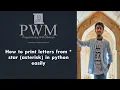 How to print letters from star asterisk in python easily