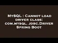 MySQL Cannot load driver class com mysql jdbc Driver Spring Boot