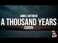 Download Lagu James Arthur - A Thousand Years (Christina Perri Cover) (Lyrics)
