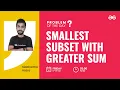 Smallest Subset with Greater Sum Problem of the Day 22 Siddharth Hazra