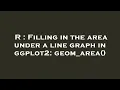 R Filling in the area under a line graph in ggplot2 geom - area