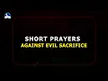 Short Prayers Against Evil Altar and Sacrifice - Evangelist Joshua Orekhie