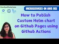Create a Helm Repo with Github Actions Github Pages Publish Custom helm chart on Github pages