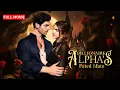 Billionaire Alpha s Fated Mate FULL MOVIE Abandoned Bride Alpha s Fated Mate