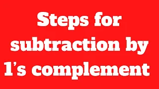 Steps for subtraction by 1 s complement Electrical Engineering