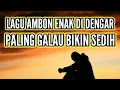 Lagu Lagu Ambon Enak Di Paling Galau Bikin Sedi