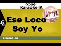 Liberación - Ese Loco Soy Yo - Karaoke