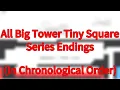 All Big Tower Tiny Square Series Endings In Chronological Order