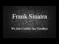 Frank Sinatra - We Just Couldn't Say Goodbye