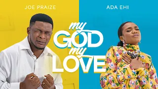 my god my love joe praize ft ada ehi