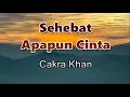 Download Lagu Sehebat Apapun Cinta - Cakra Khan (Lirik Lagu)