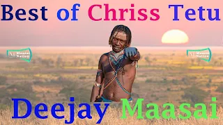 THE BEST OF CHRISS TETU BY DEEJAY MAASAI MAASAI SAMBURU MIX 2025 MAASAI NATION Maa Fyp 
