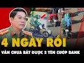 Lagu 4 NGÀY RỒI VẪN CHƯA BẮT ĐƯỢC 2 kẻ cướp ngân hàng Gia Lai; ĐÍCH THÂN PHÓ GIÁM ĐỐC CÔNG AN TỈNH RA TAY