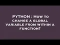 PYTHON How to change a global variable from within a function