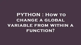PYTHON How to change a global variable from within a function
