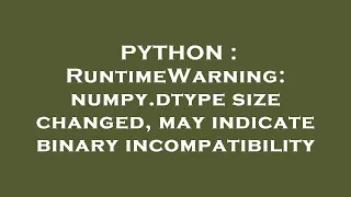 PYTHON RuntimeWarning numpy dtype size changed may indicate binary incompatibility