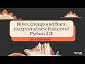 Notes Groups and Stars exceptional new features of Python 3 11 - Zac Hatfield-Dodds
