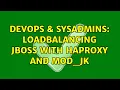 DevOps SysAdmins Loadbalancing JBoss with haproxy AND mod - jk 2 Solutions