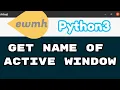 Python3 - Get Name of Active Window with ewmh