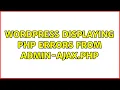 Wordpress Displaying PHP Errors from admin-ajax php 3 Solutions