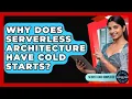 Why Does Serverless Architecture Have Cold Starts - Server Logic Simplified
