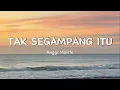 Anggi Marito - TAK SEGAMPANG ITU (Lirik Lagu) Tak Segampang Itu@THELIRIK01_