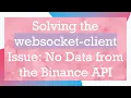 Solving the websocket-client Issue No Data from the Binance API