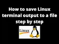 How to save Linux terminal output to a file step by step