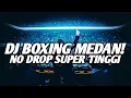 Download Lagu BOXING MEDAN !! DJ BOXING MEDAN NO DROP SUPER TINGGI FULL BASS TERBARU 2025
