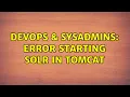 DevOps SysAdmins Error starting Solr in Tomcat 2 Solutions