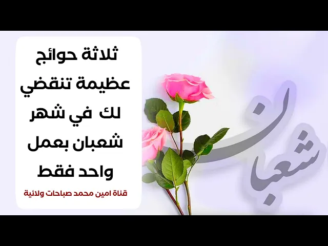 ثلاثة حوائج عظيمة تأتيك طائعة في شهر شعبان احصل عليها بعمل واحد فقط
